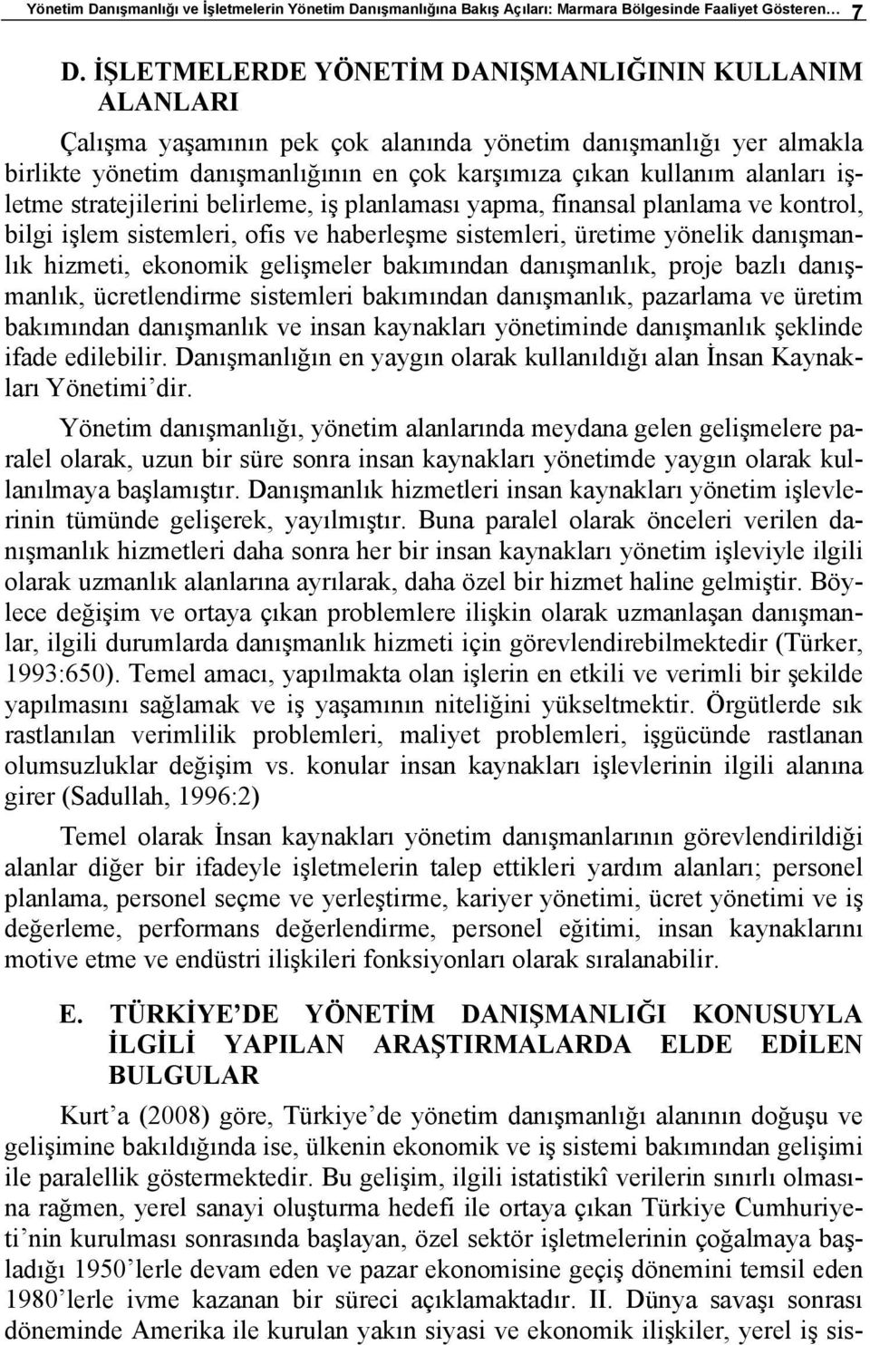 işletme stratejilerini belirleme, iş planlaması yapma, finansal planlama ve kontrol, bilgi işlem sistemleri, ofis ve haberleşme sistemleri, üretime yönelik danışmanlık hizmeti, ekonomik gelişmeler