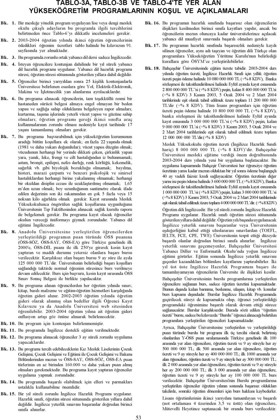 2003-2004 öðretim yýlýnda ikinci öðretim öðrencilerinin ödedikleri öðrenim ücretleri tablo halinde bu kýlavuzun 91. sayfasýnda yer almaktadýr. Bk. 3.