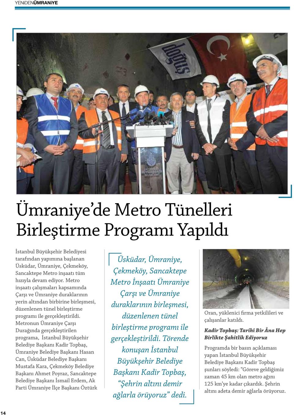 Metronun Ümraniye Çarşı Durağında gerçekleştirilen programa, İstanbul Büyükşehir Belediye Başkanı Kadir Topbaş, Ümraniye Belediye Başkanı Hasan Can, Üsküdar Belediye Başkanı Mustafa Kara, Çekmeköy