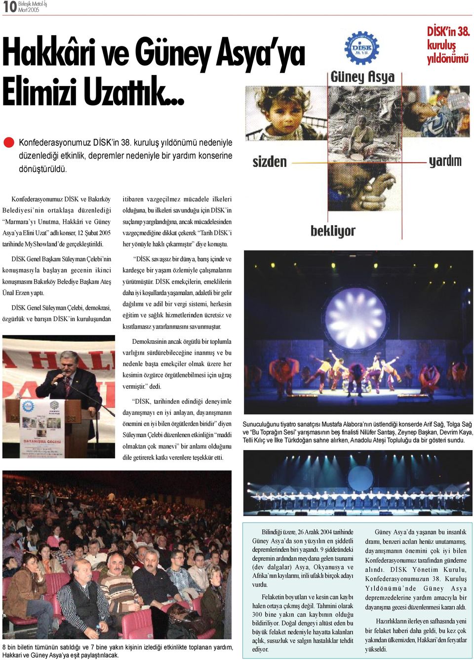 Konfederasyonumuz DİSK ve Bakırköy Belediyesi nin ortaklaşa düzenlediği Marmara yı Unutma, Hakkâri ve Güney Asya ya Elini Uzat adlı konser, 12 Şubat 2005 tarihinde MyShowland de gerçekleştirildi.