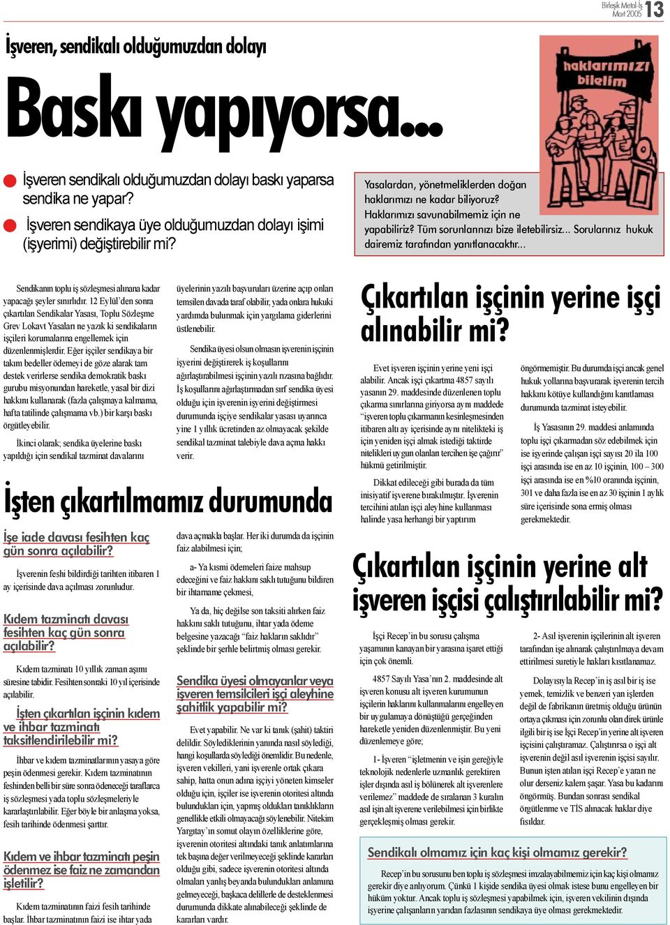 Tüm sorunlarınızı bize iletebilirsiz... Sorularınız hukuk dairemiz tarafından yanıtlanacaktır... Sendikanın toplu iş sözleşmesi alınana kadar yapacağı şeyler sınırlıdır.