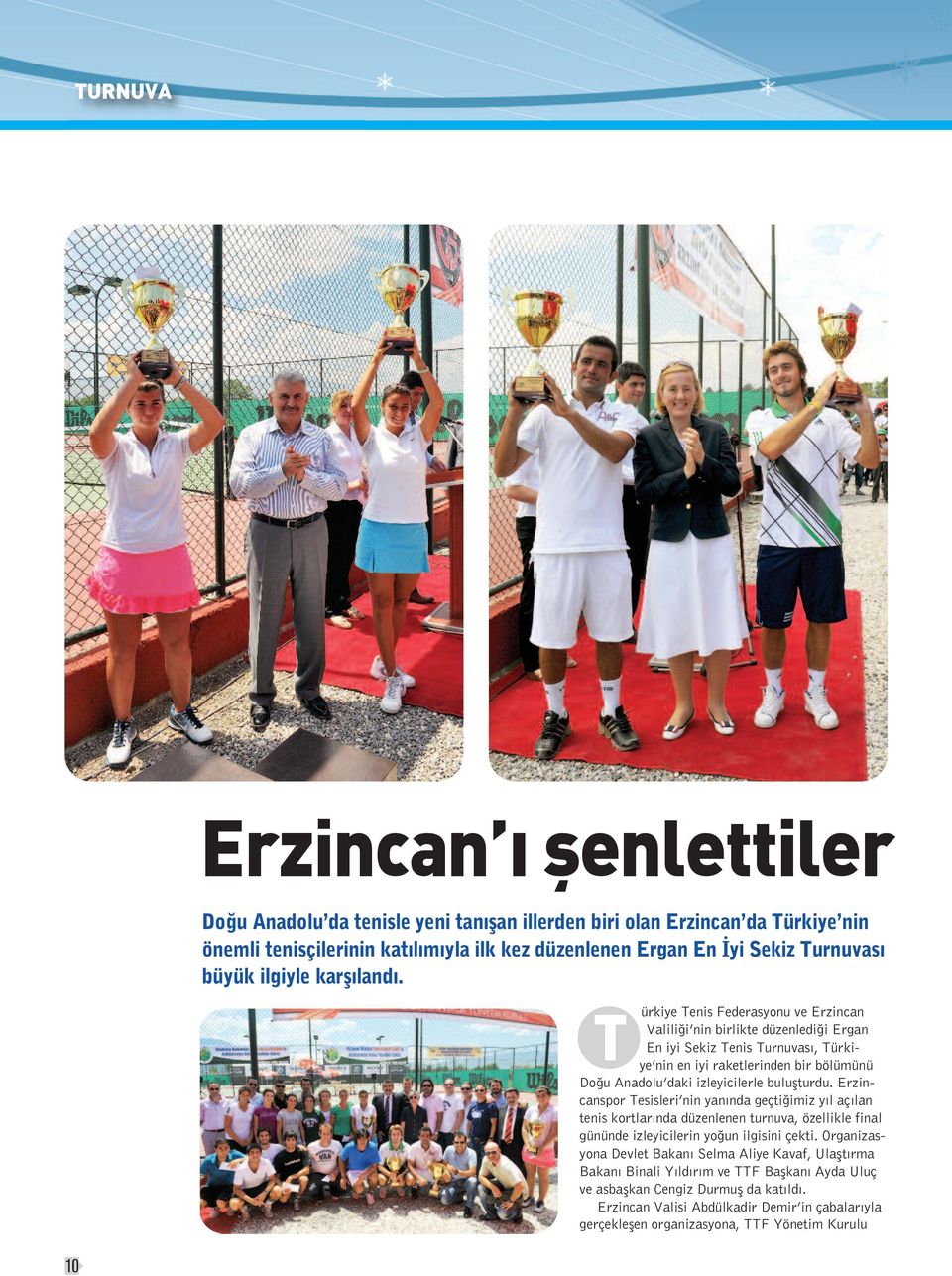 ürkiye Tenis Federasyonu ve Erzincan T Valiliği nin birlikte düzenlediği Ergan En iyi Sekiz Tenis Turnuvası, Türkiye nin en iyi raketlerinden bir bölümünü Doğu Anadolu daki izleyicilerle buluşturdu.