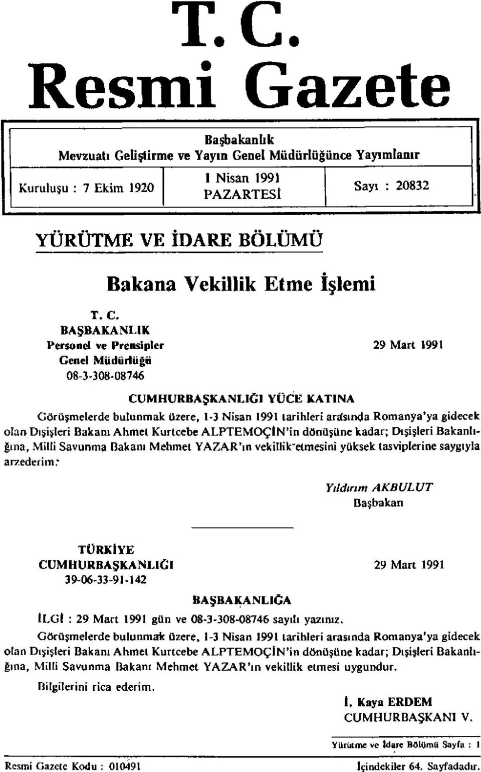 olan Dışişleri Bakanı Ahmet Kurtcebe ALPTEMOÇİN'in dönüşüne kadar; Dışişleri Bakanlığına, Milli Savunma Bakanı Mehmet YAZAR'ın vekillik etmesini yüksek tasviplerine saygıyla arzederim.