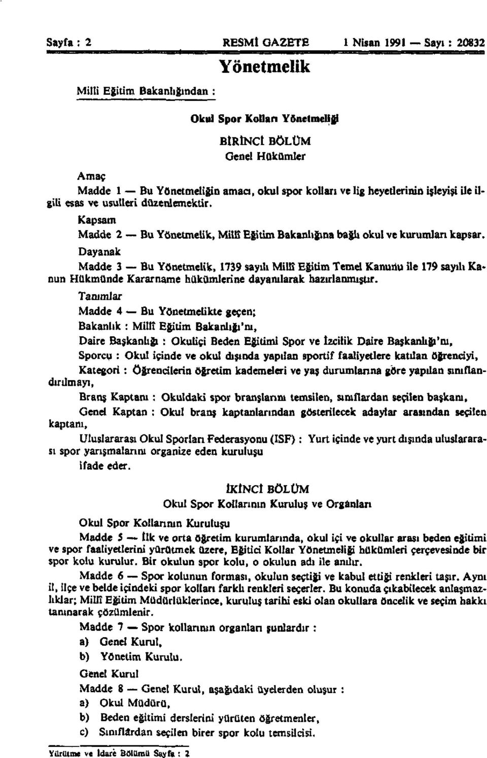 Dayanak Madde 3 Bu Yönetmelik, 1739 sayılı Millî Eğitim Temel Kanunu ile 179 sayılı Kanun Hükmünde Kararname hükümlerine dayanılarak hazırlanmıştır.