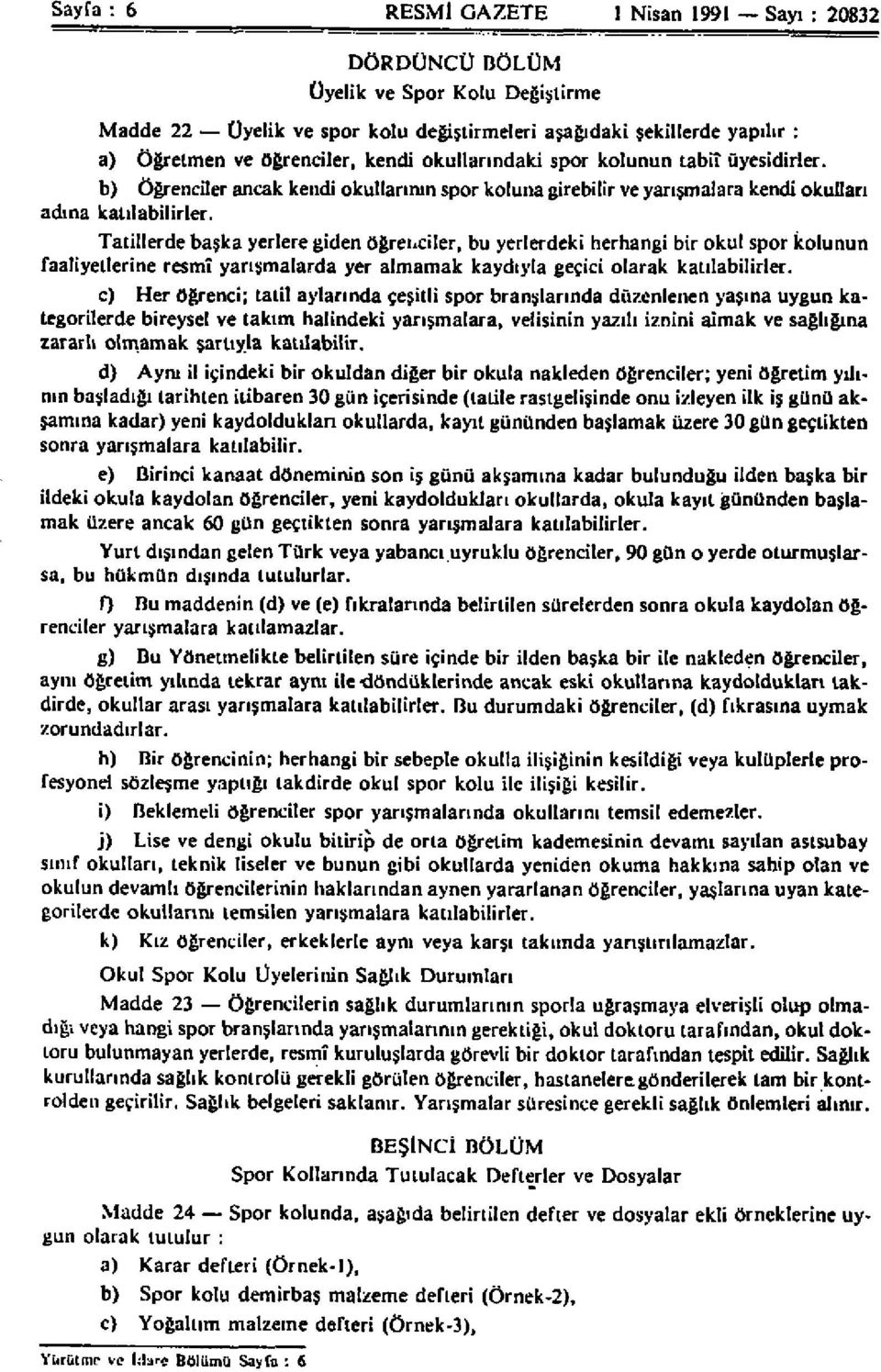 Tatillerde başka yerlere giden öğrenciler, bu yerlerdeki herhangi bir okul spor kolunun faaliyetlerine resmî yarışmalarda yer almamak kaydıyla geçici olarak katılabilirler.