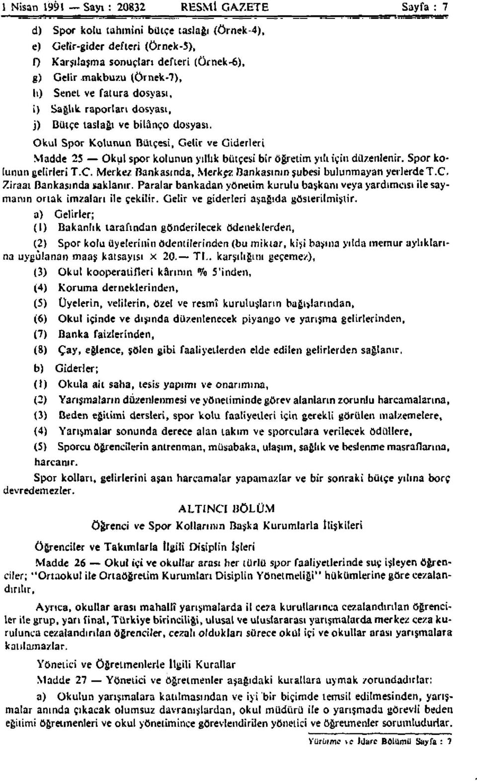 Sağlık raporları dosyası, j) Bütçe taslağı ve bilanço dosyası. Okul Spor Kolunun Bütçesi, Getir ve Giderleri Madde 25 Okul spor kolunun yıllık bütçesi bir öğretim yılı için düzenlenir.