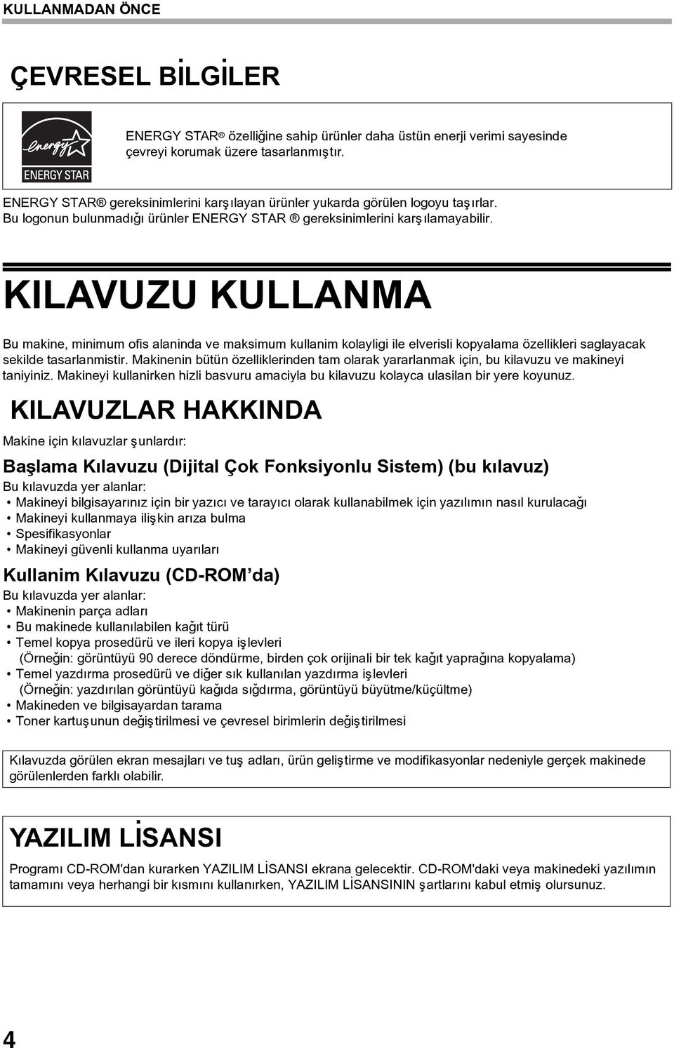 KILAVUZU KULLANMA Bu makine, minimum ofis alaninda ve maksimum kullanim kolayligi ile elverisli kopyalama özellikleri saglayacak sekilde tasarlanmistir.