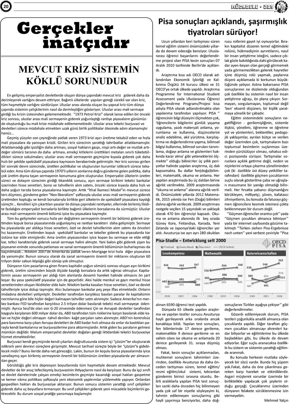 Uluslar arası alanda oluşan bu yapısal kriz tüm dünya çapında sistemin çelişkilerinin nasıl da derinleştiğini gösteriyor. Uluslar arası mali sermaye girdiği bu krizin üstesinden gelememektedir.