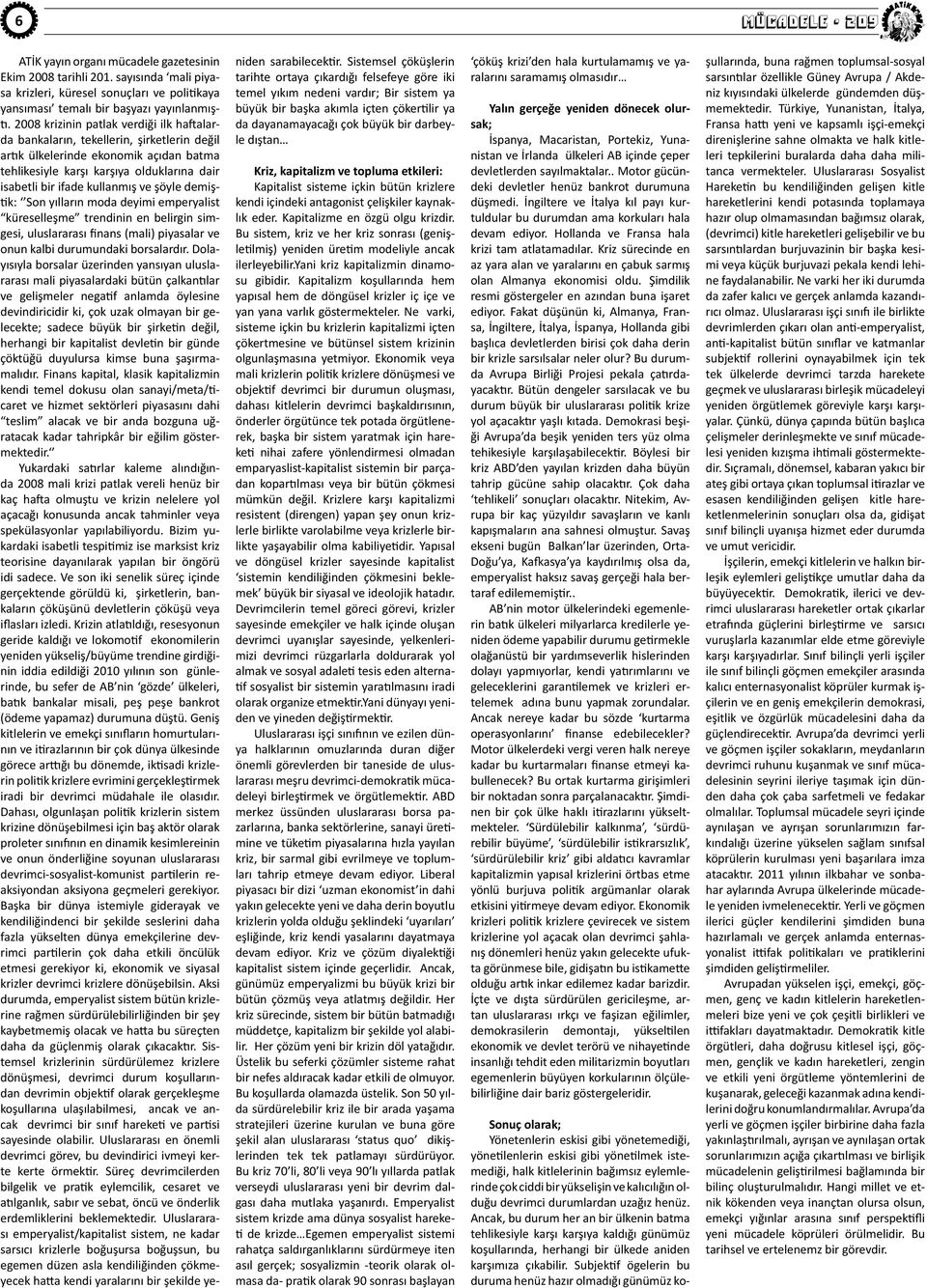 ve şöyle demiştik: Son yılların moda deyimi emperyalist küreselleşme trendinin en belirgin simgesi, uluslararası finans (mali) piyasalar ve onun kalbi durumundaki borsalardır.