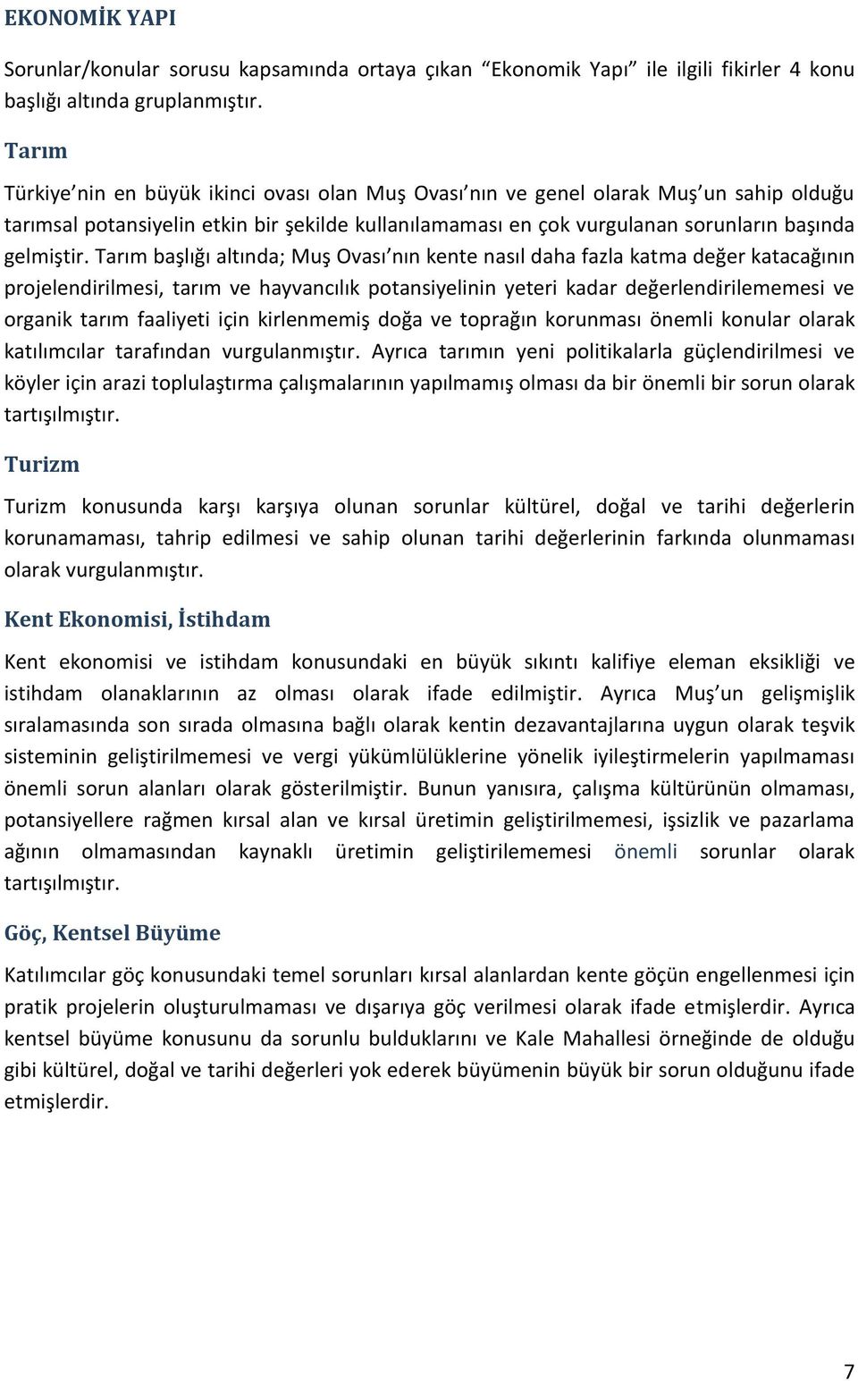 Tarım başlığı altında; Muş Ovası nın kente nasıl daha fazla katma değer katacağının projelendirilmesi, tarım ve hayvancılık potansiyelinin yeteri kadar değerlendirilememesi ve organik tarım faaliyeti