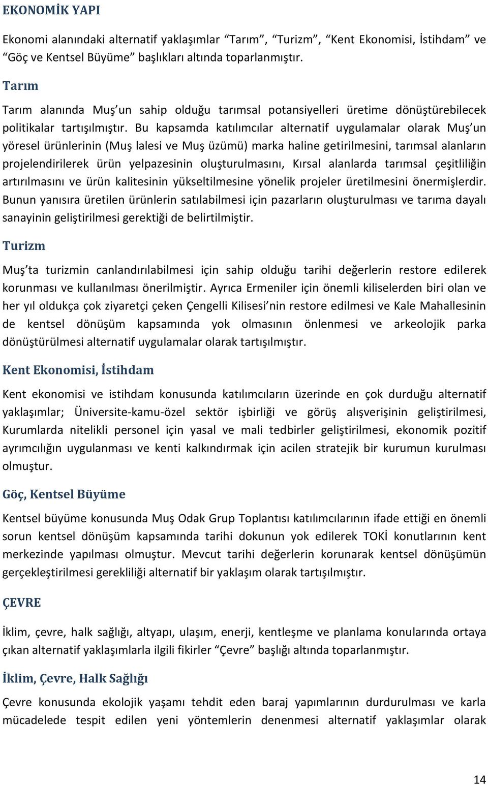 Bu kapsamda katılımcılar alternatif uygulamalar olarak Muş un yöresel ürünlerinin (Muş lalesi ve Muş üzümü) marka haline getirilmesini, tarımsal alanların projelendirilerek ürün yelpazesinin