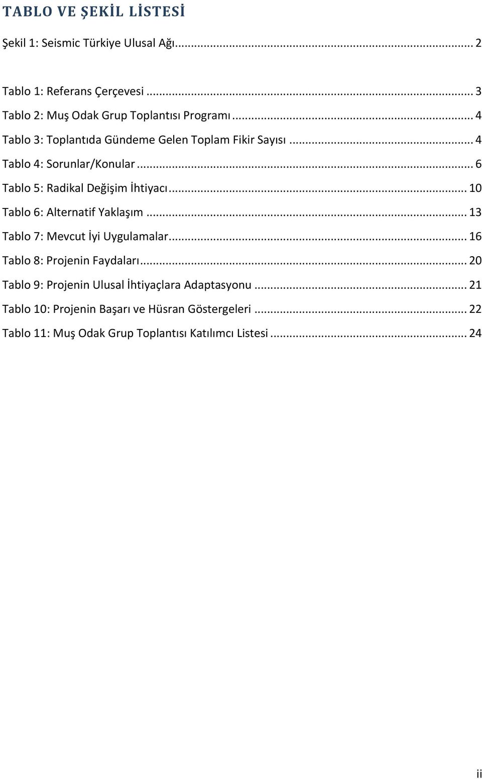 .. 10 Tablo 6: Alternatif Yaklaşım... 13 Tablo 7: Mevcut İyi Uygulamalar... 16 Tablo 8: Projenin Faydaları.