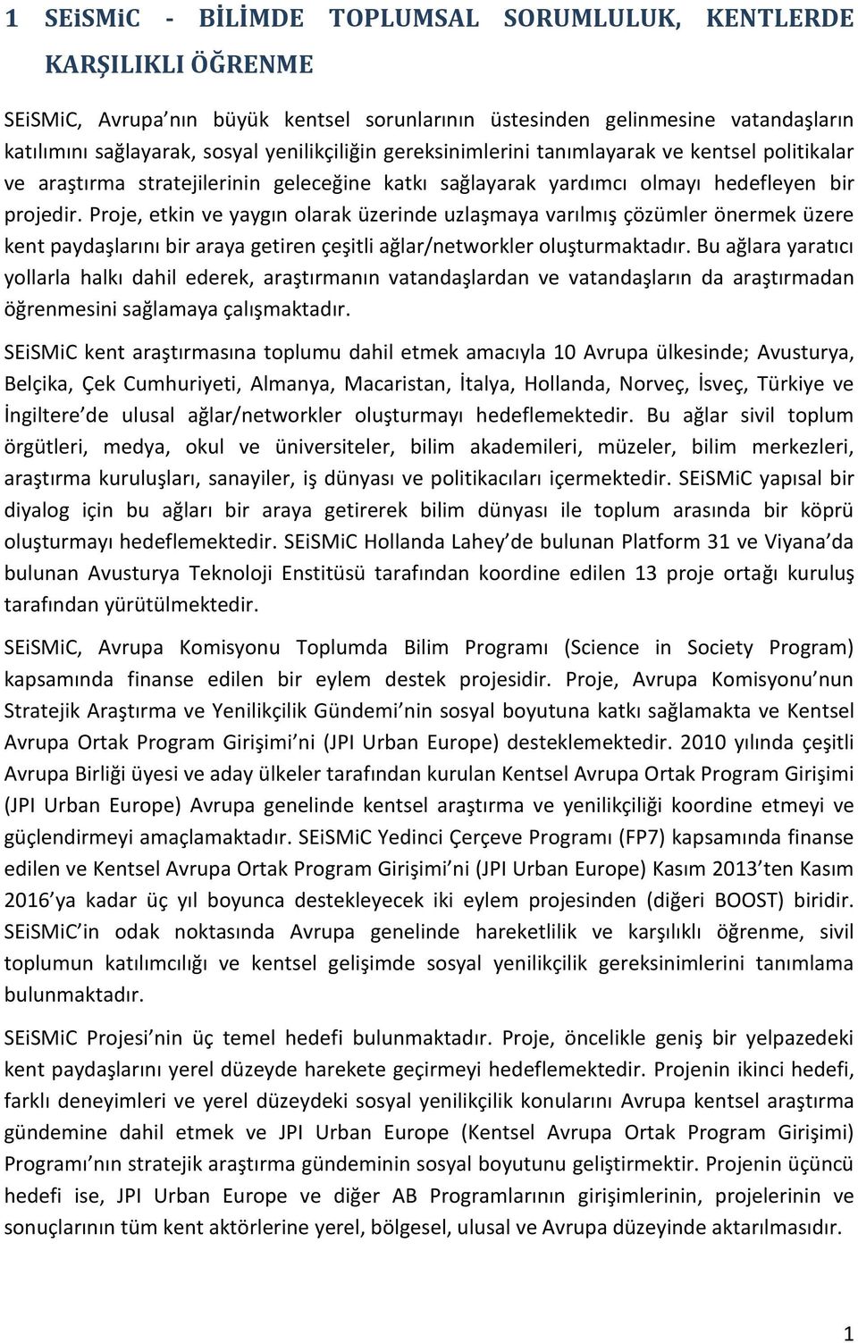 Proje, etkin ve yaygın olarak üzerinde uzlaşmaya varılmış çözümler önermek üzere kent paydaşlarını bir araya getiren çeşitli ağlar/networkler oluşturmaktadır.