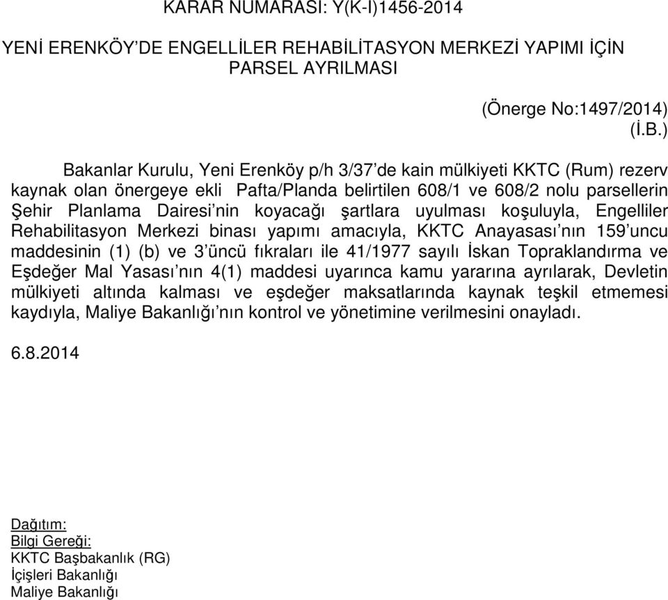 ) Bakanlar Kurulu, Yeni Erenköy p/h 3/37 de kain mülkiyeti KKTC (Rum) rezerv kaynak olan önergeye ekli Pafta/Planda belirtilen 608/1 ve 608/2 nolu parsellerin Şehir Planlama Dairesi nin