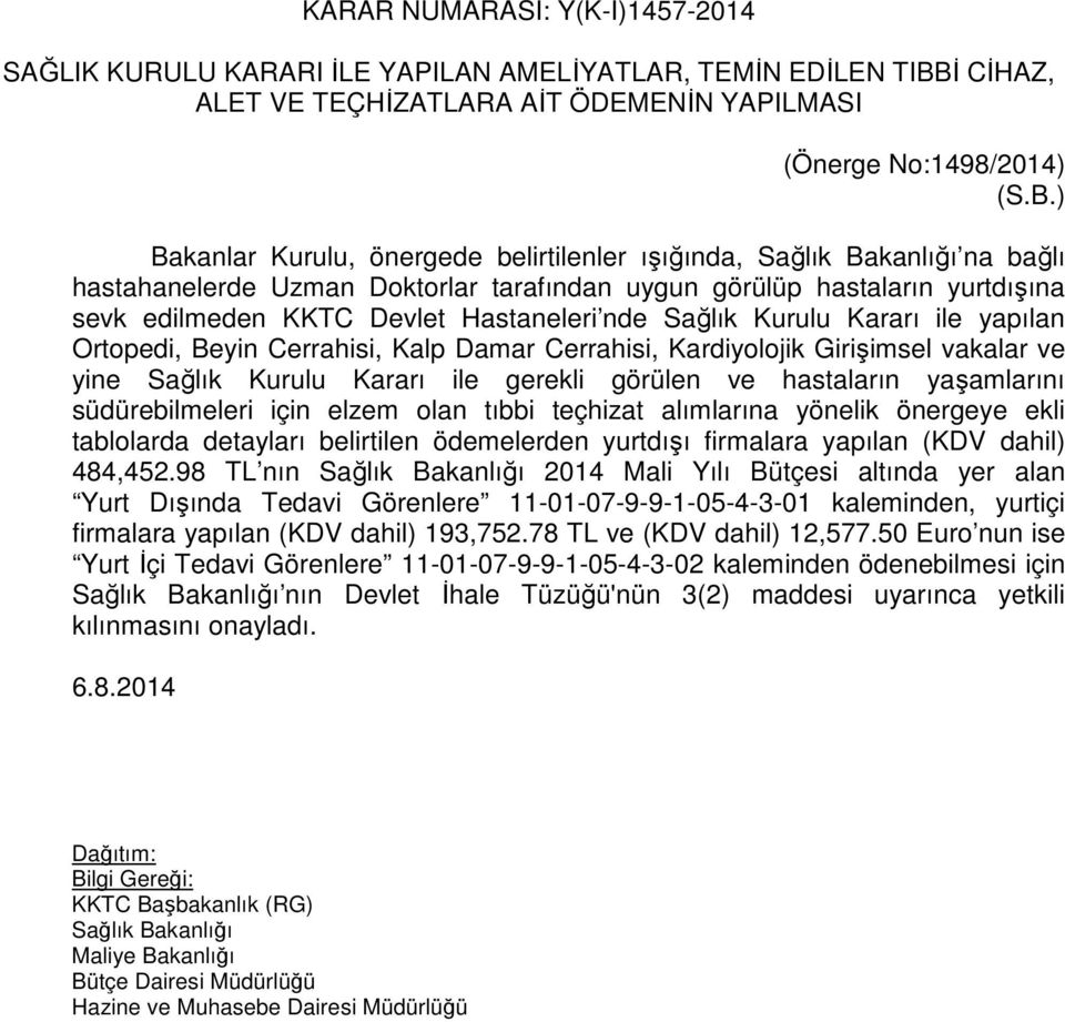 ) Bakanlar Kurulu, önergede belirtilenler ışığında, Sağlık Bakanlığı na bağlı hastahanelerde Uzman Doktorlar tarafından uygun görülüp hastaların yurtdışına sevk edilmeden KKTC Devlet Hastaneleri nde