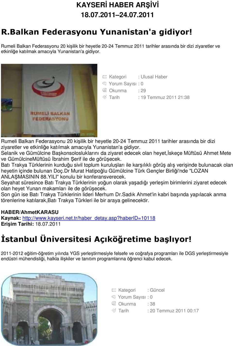 Kategori : Ulusal Haber Okunma : 29 Tarih : 19 Temmuz 2011 21:38  Selanik ve Gümülcine Başkonsolosluklarını da ziyaret edecek olan heyet,đskeçe Müftüsü Ahmet Mete ve GümülcineMüftüsü Đbrahim Şerif