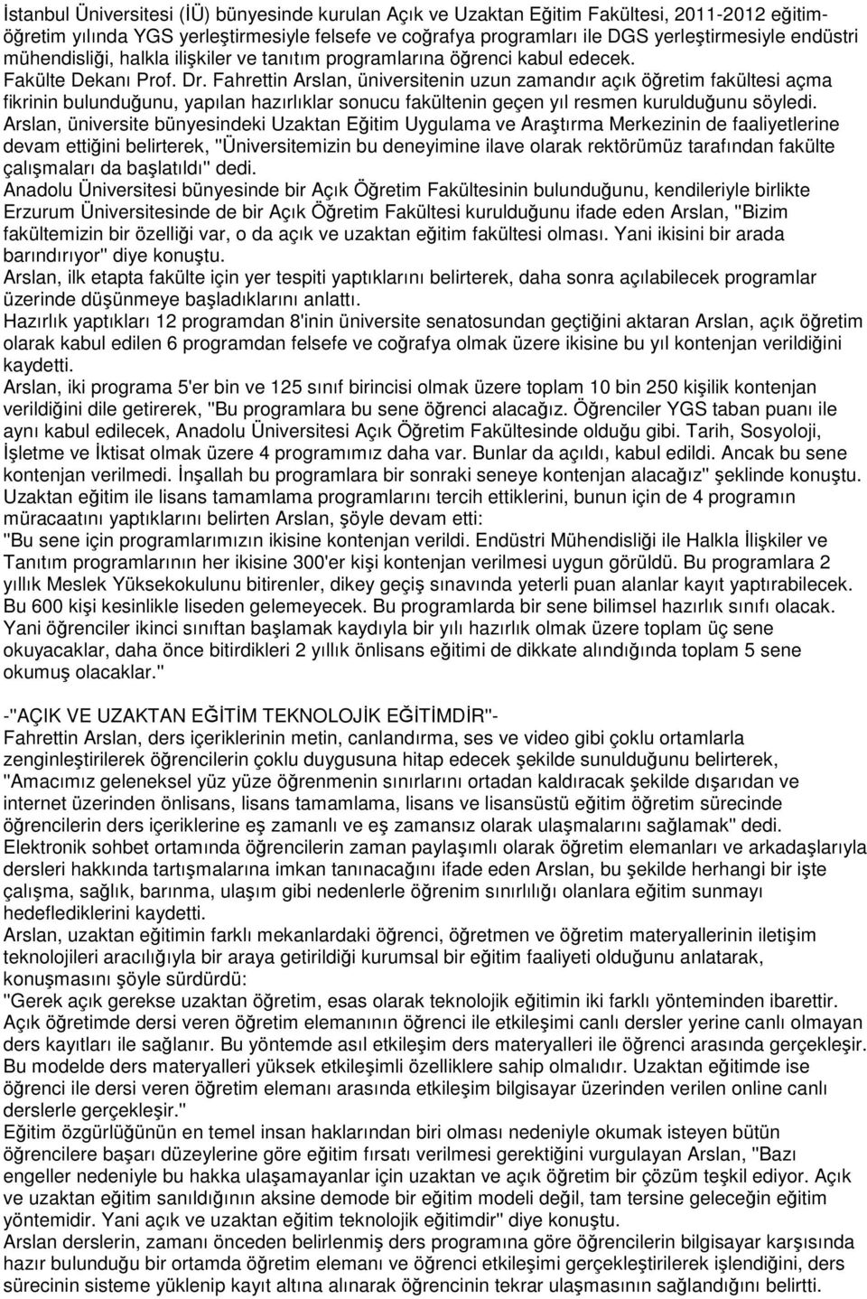 Fahrettin Arslan, üniversitenin uzun zamandır açık öğretim fakültesi açma fikrinin bulunduğunu, yapılan hazırlıklar sonucu fakültenin geçen yıl resmen kurulduğunu söyledi.