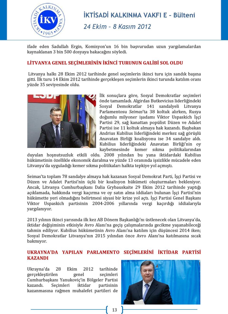 İlk turu 14 Ekim 2012 tarihinde gerçekleşen seçimlerin ikinci turunda katılım oranı yüzde 35 seviyesinde oldu. İlk sonuçlara göre, Sosyal Demokratlar seçimleri önde tamamladı.