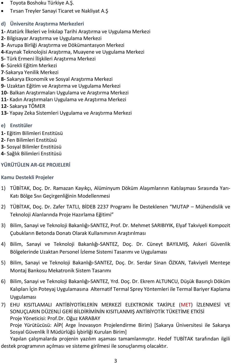 Merkezi 4-Kaynak Teknolojisi Araştırma, Muayene ve Uygulama Merkezi 5- Türk Ermeni İlişkileri Araştırma Merkezi 6- Sürekli Eğitim Merkezi 7-Sakarya Yenilik Merkezi 8- Sakarya Ekonomik ve Sosyal