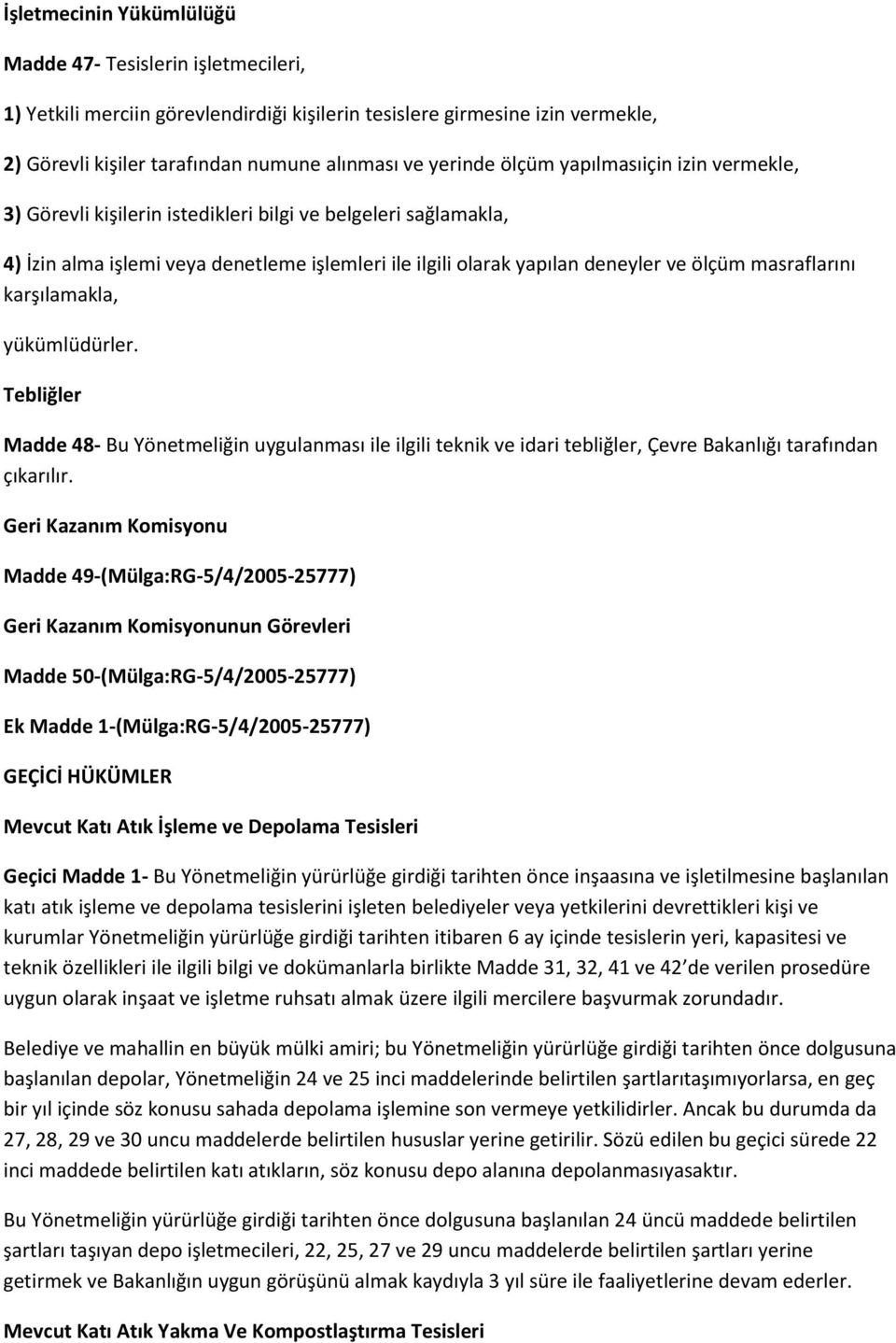 masraflarını karşılamakla, yükümlüdürler. Tebliğler Madde 48- Bu Yönetmeliğin uygulanması ile ilgili teknik ve idari tebliğler, Çevre Bakanlığı tarafından çıkarılır.