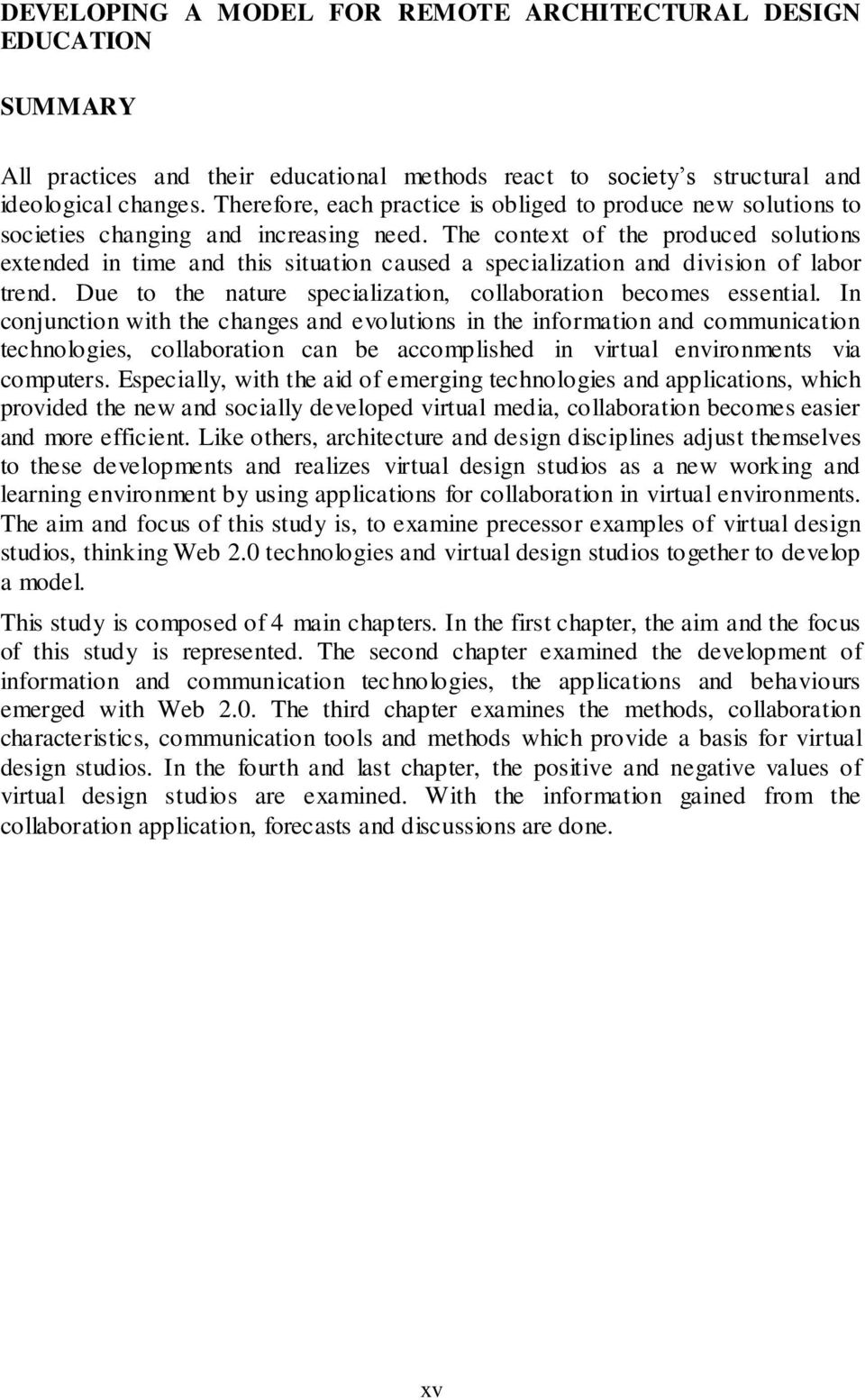 The context of the produced solutions extended in time and this situation caused a specialization and division of labor trend. Due to the nature specialization, collaboration becomes essential.