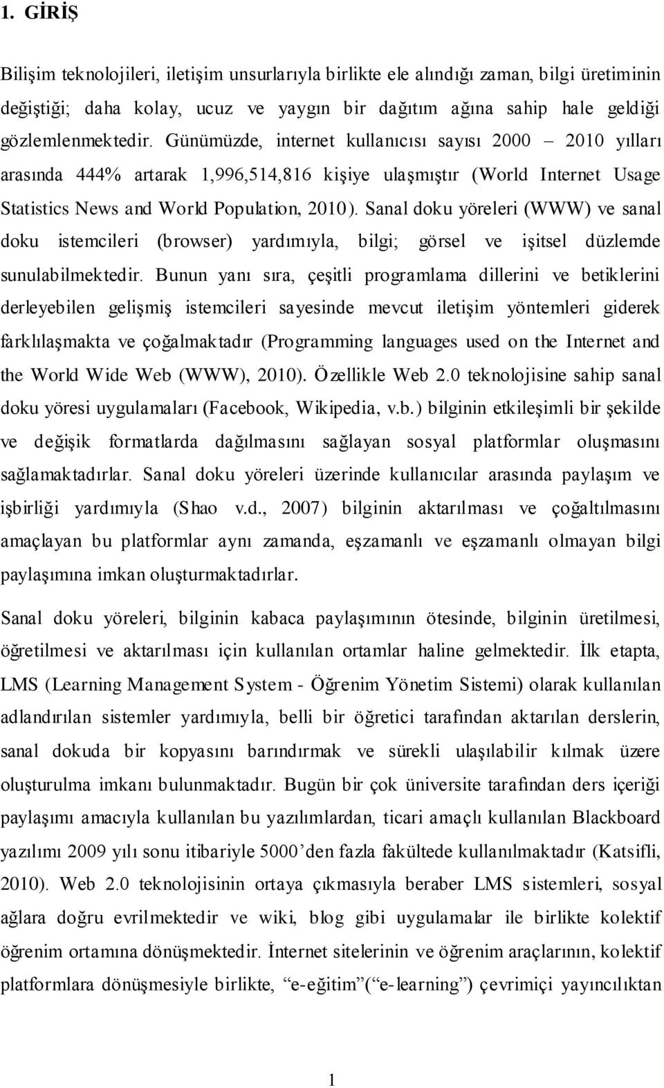 Sanal doku yöreleri (WWW) ve sanal doku istemcileri (browser) yardımıyla, bilgi; görsel ve işitsel düzlemde sunulabilmektedir.