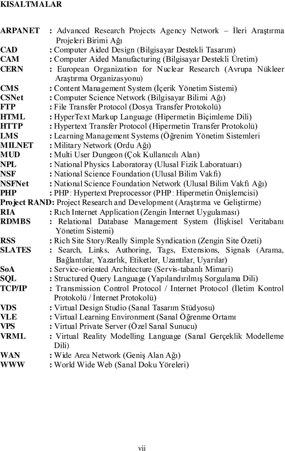 Science Network (Bilgisayar Bilimi Ağı) FTP : File Transfer Protocol (Dosya Transfer Protokolü) HTML : HyperText Markup Language (Hipermetin Biçimleme Dili) HTTP : Hypertext Transfer Protocol