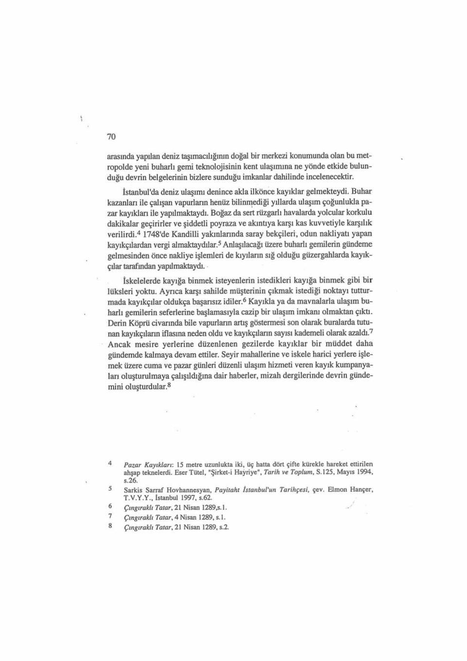 Buhar kazanları ile çalışan vapurların henüz bilii1il1ediği yıllarda ulaşım çoğunlukla pazar kayıklan ile yapılmaktaydı.