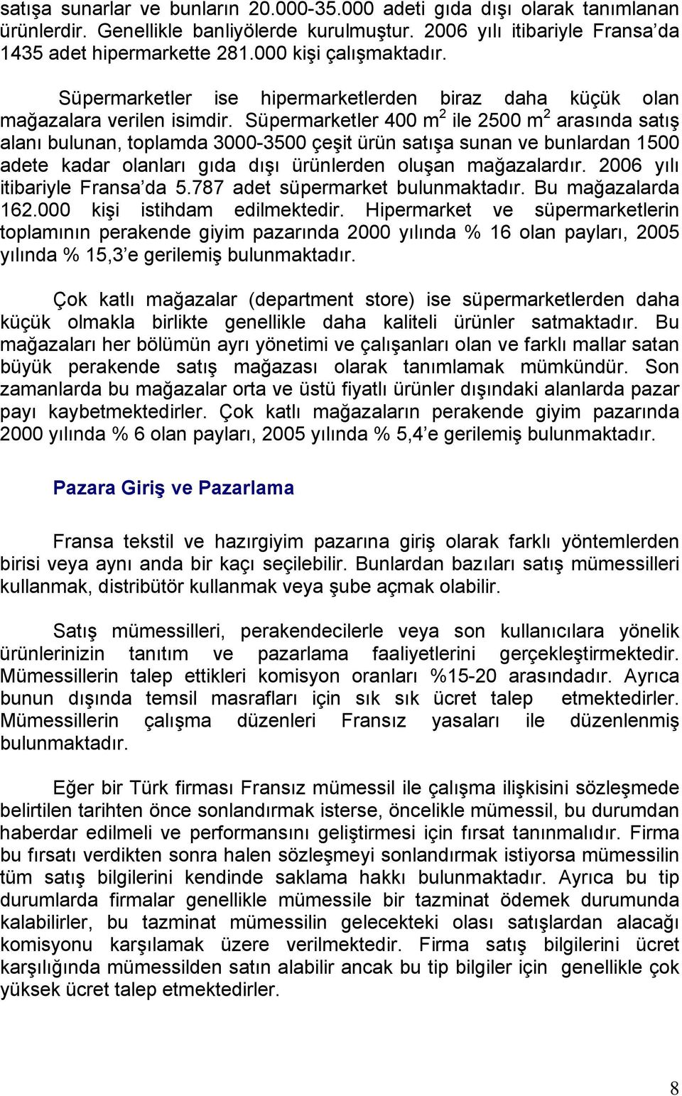 Süpermarketler 400 m 2 ile 2500 m 2 arasında satış alanı bulunan, toplamda 3000-3500 çeşit ürün satışa sunan ve bunlardan 1500 adete kadar olanları gıda dışı ürünlerden oluşan mağazalardır.