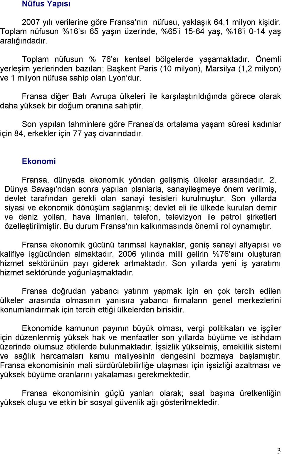 Fransa diğer Batı Avrupa ülkeleri ile karşılaştırıldığında görece olarak daha yüksek bir doğum oranına sahiptir.