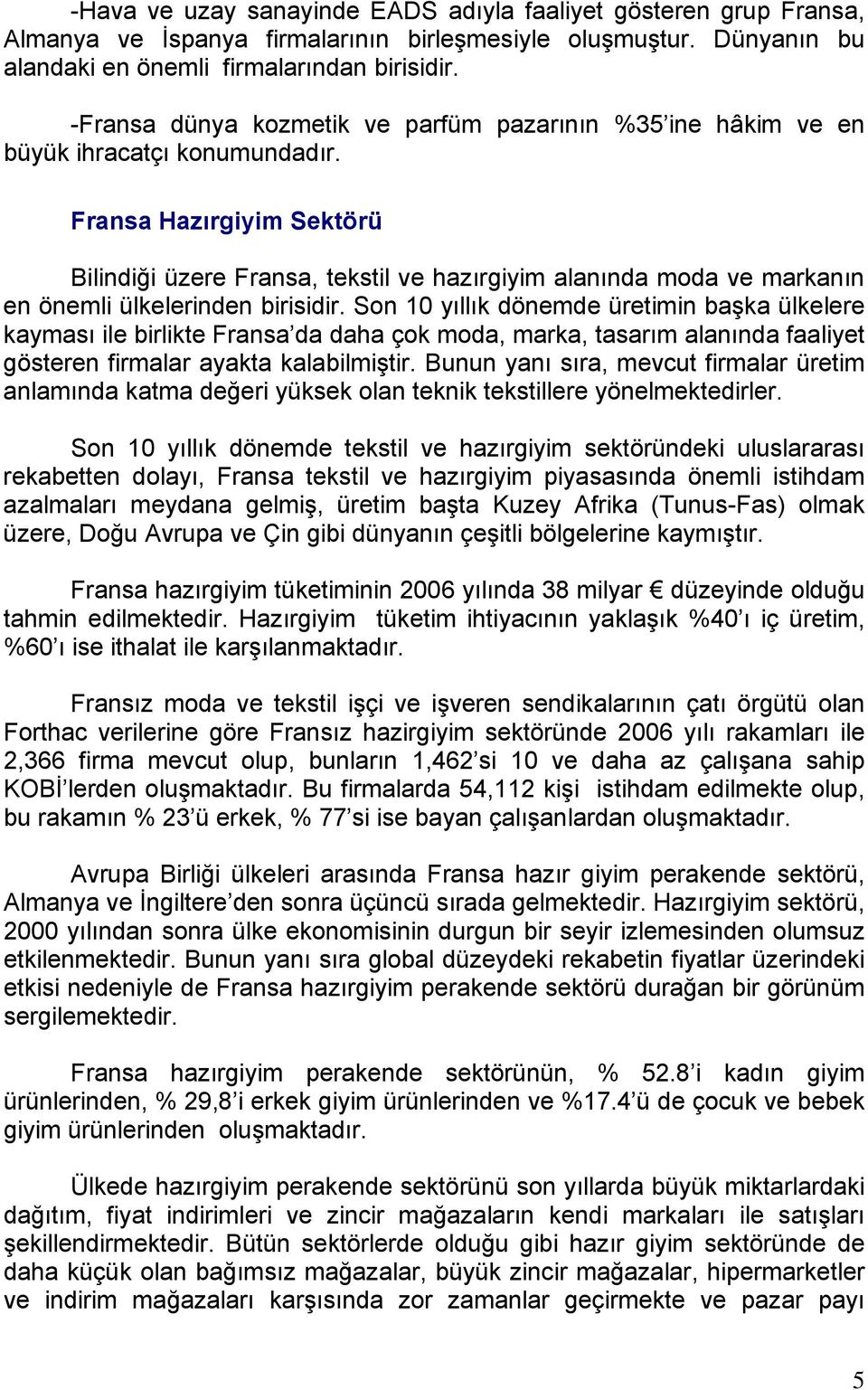 Fransa Hazırgiyim Sektörü Bilindiği üzere Fransa, tekstil ve hazırgiyim alanında moda ve markanın en önemli ülkelerinden birisidir.