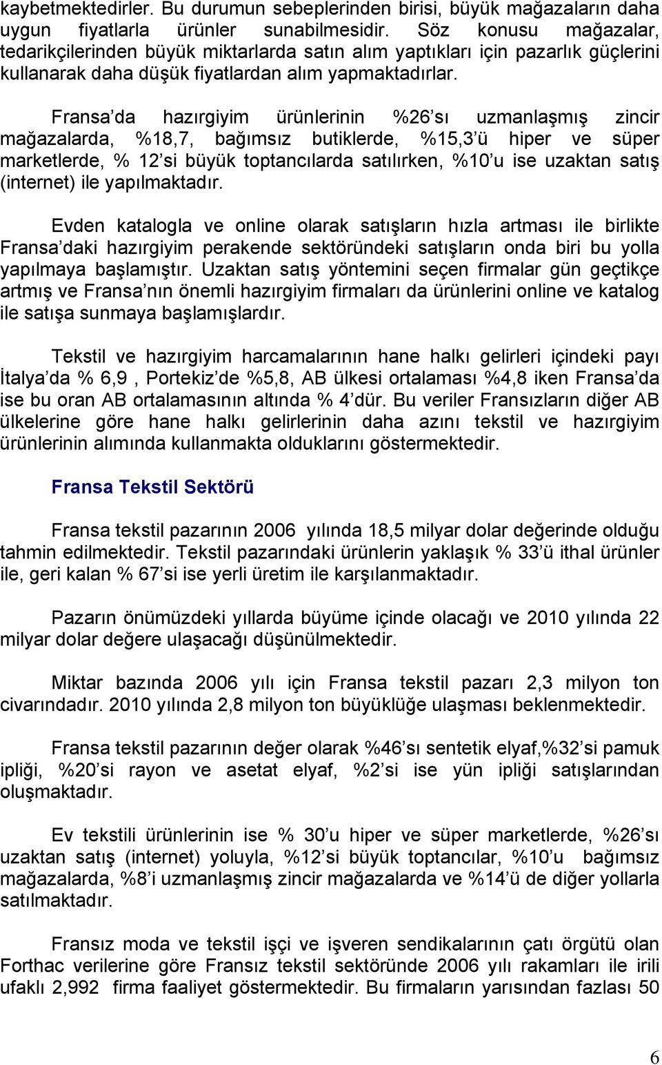 Fransa da hazırgiyim ürünlerinin %26 sı uzmanlaşmış zincir mağazalarda, %18,7, bağımsız butiklerde, %15,3 ü hiper ve süper marketlerde, % 12 si büyük toptancılarda satılırken, %10 u ise uzaktan satış