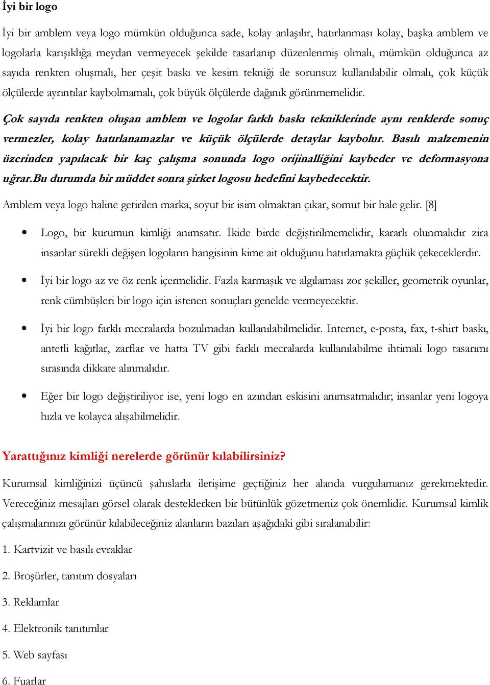 Çok sayıda renkten oluşan amblem ve logolar farklı baskı tekniklerinde aynı renklerde sonuç vermezler, kolay hatırlanamazlar ve küçük ölçülerde detaylar kaybolur.