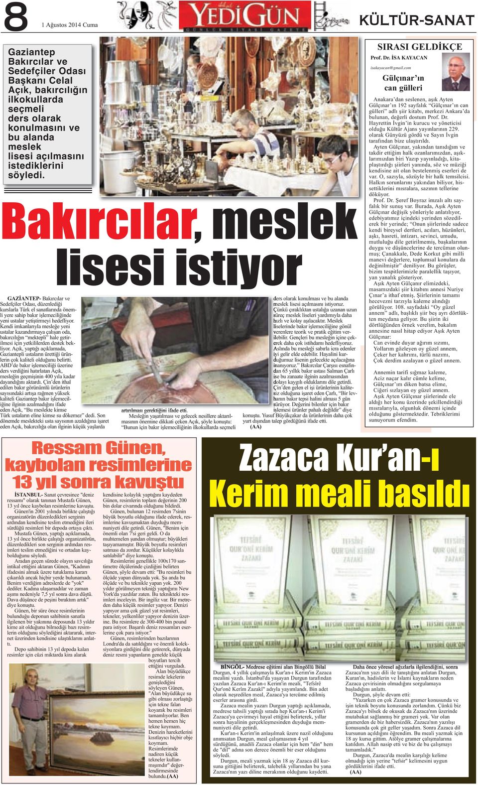 Bakırcılar, meslek lisesi istiyor GAZİANTEP- Bakırcılar ve Sedefçiler Odası, düzenlediği kurslarla Türk el sanatlarında önemli yere sahip bakır işlemeciliğinde yeni ustalar yetiştirmeyi hedefliyor.