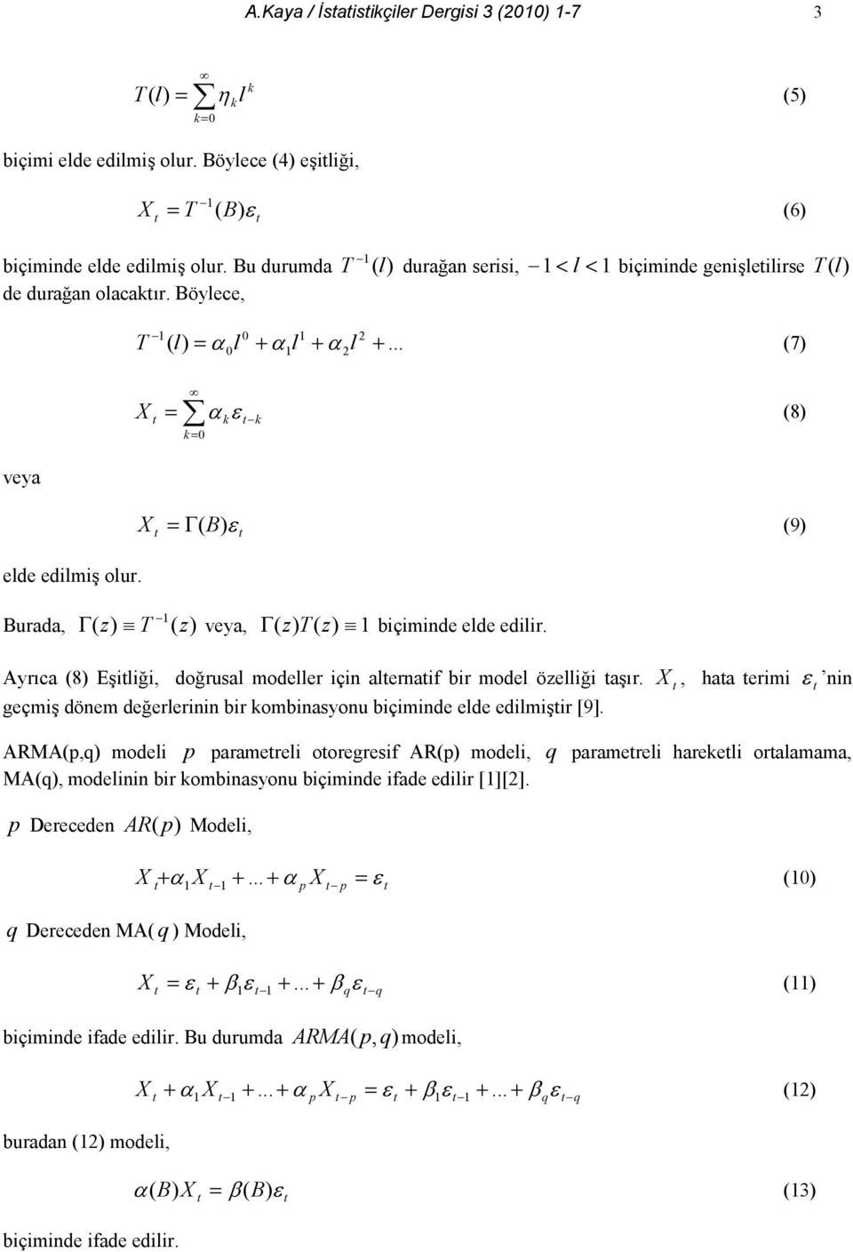 Buada, ( z) T ( z) veya, ( z) T ( z) biçiminde elde edili. Ayca (8) Eilii, dousal modelle için alenaif bi model özellii a. geçmi dönem deeleinin bi kombinasyonu biçiminde elde edilmii [9].