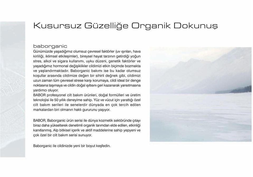 Baborganic bakýmý ise bu kadar olumsuz koþullar arasýnda cildimize deðen bir sihirli deðnek gibi, cildimizi uzun zaman tüm çevresel strese karþý korumaya, cildi ideal bir denge noktasýna taþýmaya ve