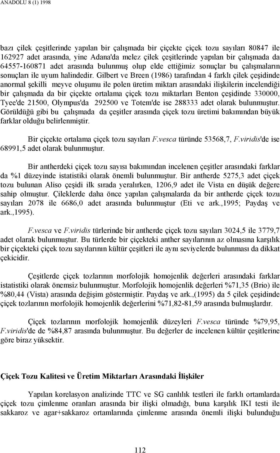 Gilbert ve Breen (1986) tarafından 4 farklı çilek çeşidinde anormal şekilli meyve oluşumu ile polen üretim miktarı arasındaki ilişkilerin incelendiği bir çalışmada da bir çiçekte ortalama çiçek tozu