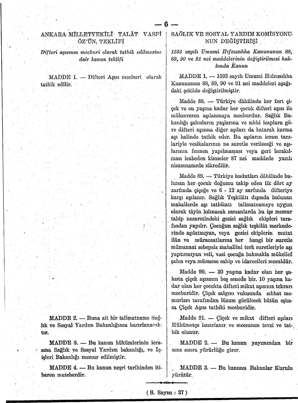 MADDE 4. Bu kanun neşri tarihinden itibaren muteberdir. 6 SAĞLIK VE SOSYAL YARDIM KOMİSYONU NUN DEĞIŞTİRÎŞİ 1593 sayılı Umumi Jlıfztssıhha Kanununun 88, 89, 90 ve.