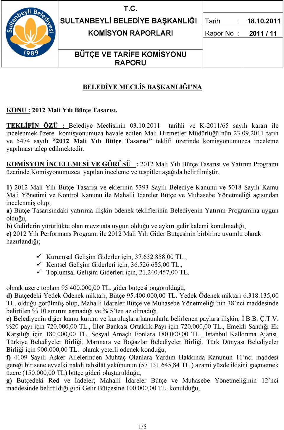 2011 tarih ve 5474 sayılı 2012 Mali Yılı Bütçe Tasarısı teklifi üzerinde komisyonumuzca inceleme yapılması talep edilmektedir.