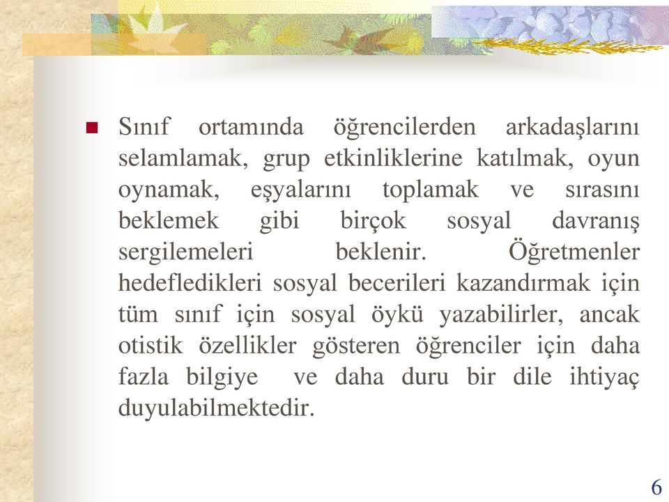 Öğretmenler hedefledikleri sosyal becerileri kazandırmak için tüm sınıf için sosyal öykü yazabilirler,