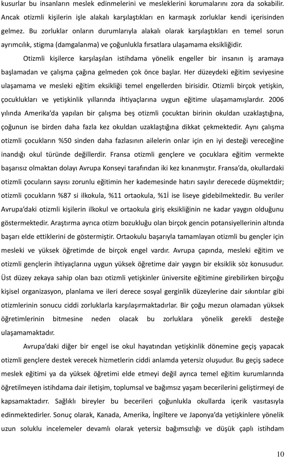 Otizmli kişilerce karşılaşılan istihdama yönelik engeller bir insanın iş aramaya başlamadan ve çalışma çağına gelmeden çok önce başlar.