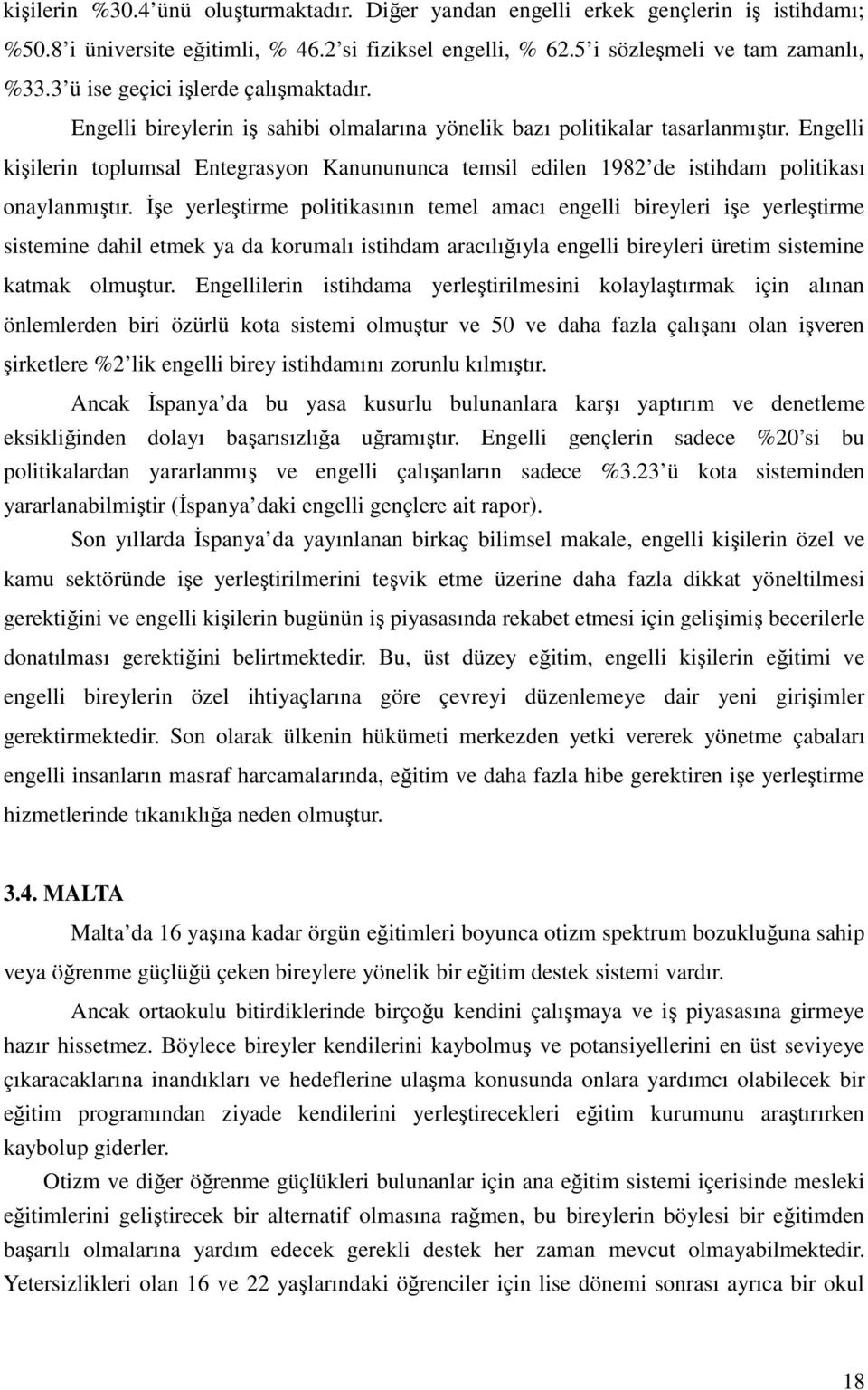 Engelli kişilerin toplumsal Entegrasyon Kanunununca temsil edilen 1982 de istihdam politikası onaylanmıştır.