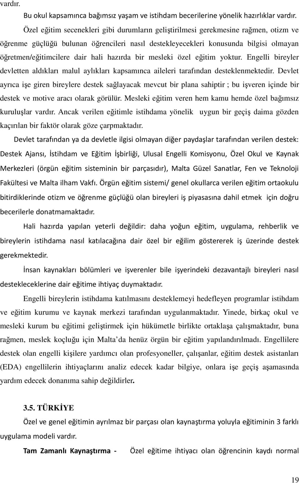 hali hazırda bir mesleki özel eğitim yoktur. Engelli bireyler devletten aldıkları malul aylıkları kapsamınca aileleri tarafından desteklenmektedir.