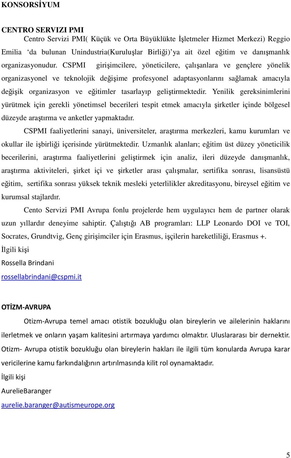 CSPMI girişimcilere, yöneticilere, çalışanlara ve gençlere yönelik organizasyonel ve teknolojik değişime profesyonel adaptasyonlarını sağlamak amacıyla değişik organizasyon ve eğitimler tasarlayıp