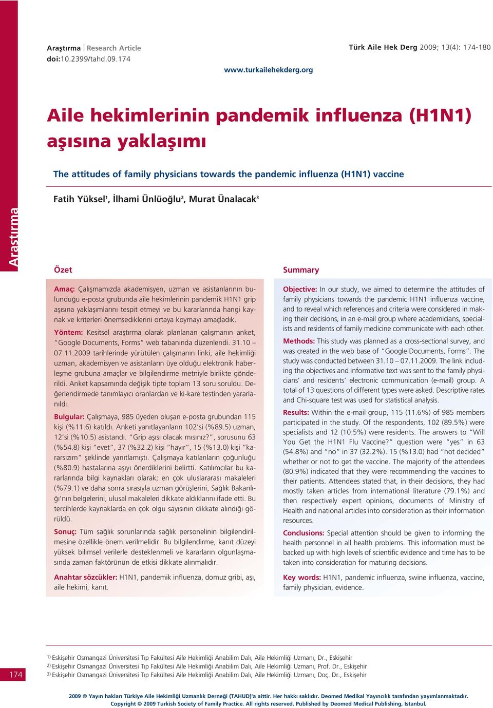 Özet Summary Amaç: Çal flmam zda akademisyen, uzman ve asistanlar n n bulundu u e-posta grubunda aile hekimlerinin pandemik H1N1 grip afl s na yaklafl mlar n tespit etmeyi ve bu kararlar nda hangi