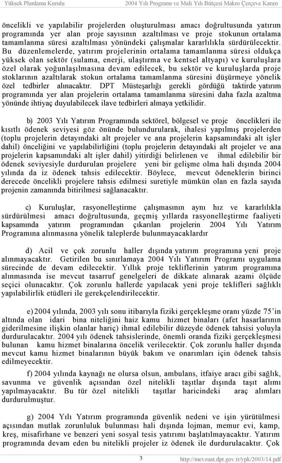 Bu düzenlemelerde, yatırım projelerinin ortalama tamamlanma süresi oldukça yüksek olan sektör (sulama, enerji, ulaştırma ve kentsel altyapı) ve kuruluşlara özel olarak yoğunlaşılmasına devam