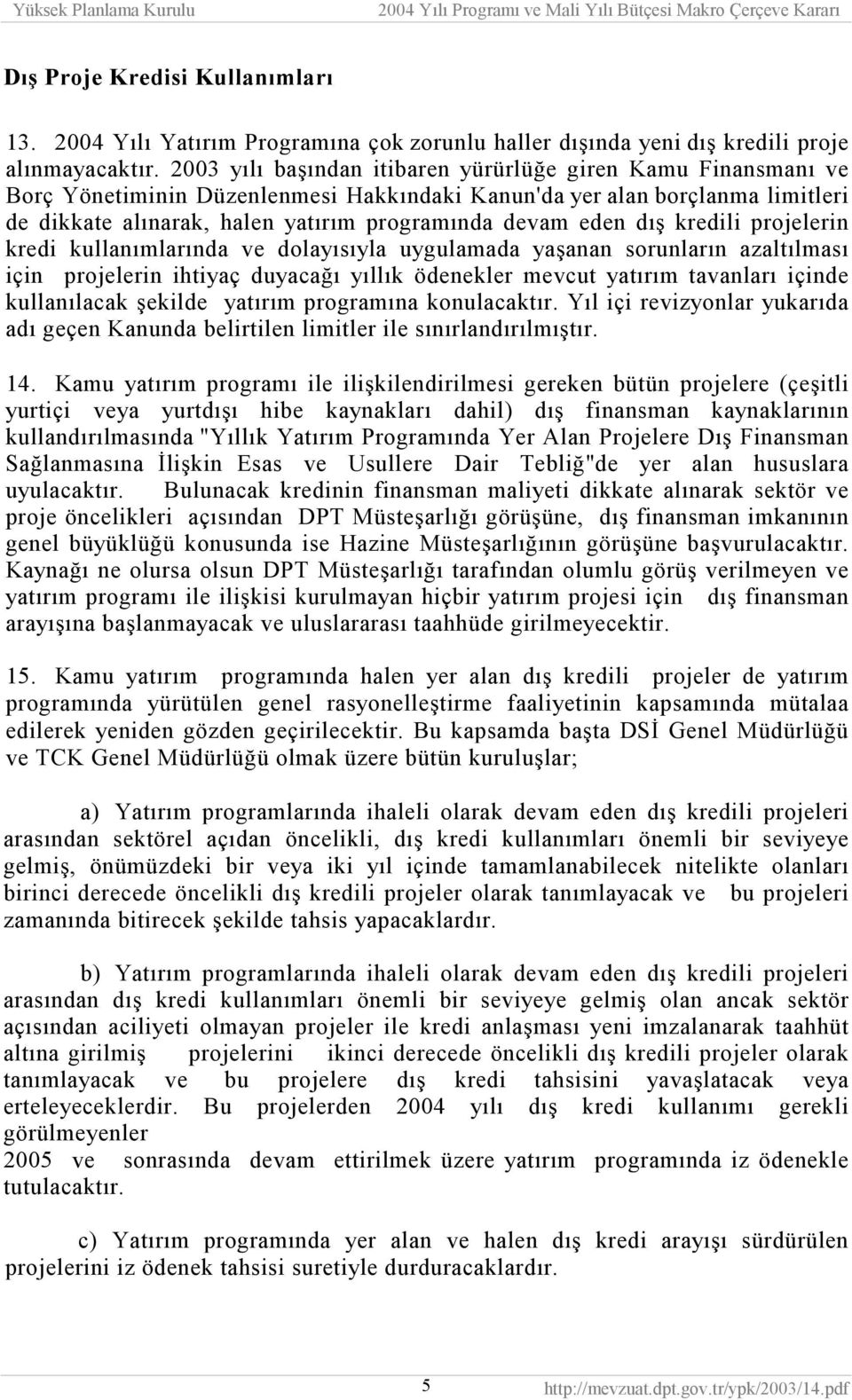 dış kredili projelerin kredi kullanımlarında ve dolayısıyla uygulamada yaşanan sorunların azaltılması için projelerin ihtiyaç duyacağı yıllık ödenekler mevcut yatırım tavanları içinde kullanılacak