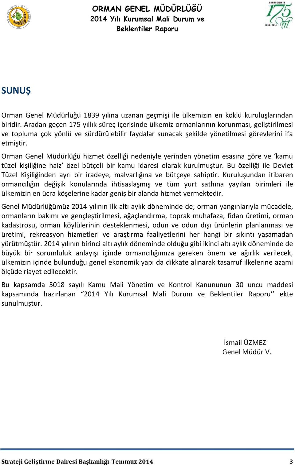 Orman Genel Müdürlüğü hizmet özelliği nedeniyle yerinden yönetim esasına göre ve kamu tüzel kişiliğine haiz özel bütçeli bir kamu idaresi olarak kurulmuştur.