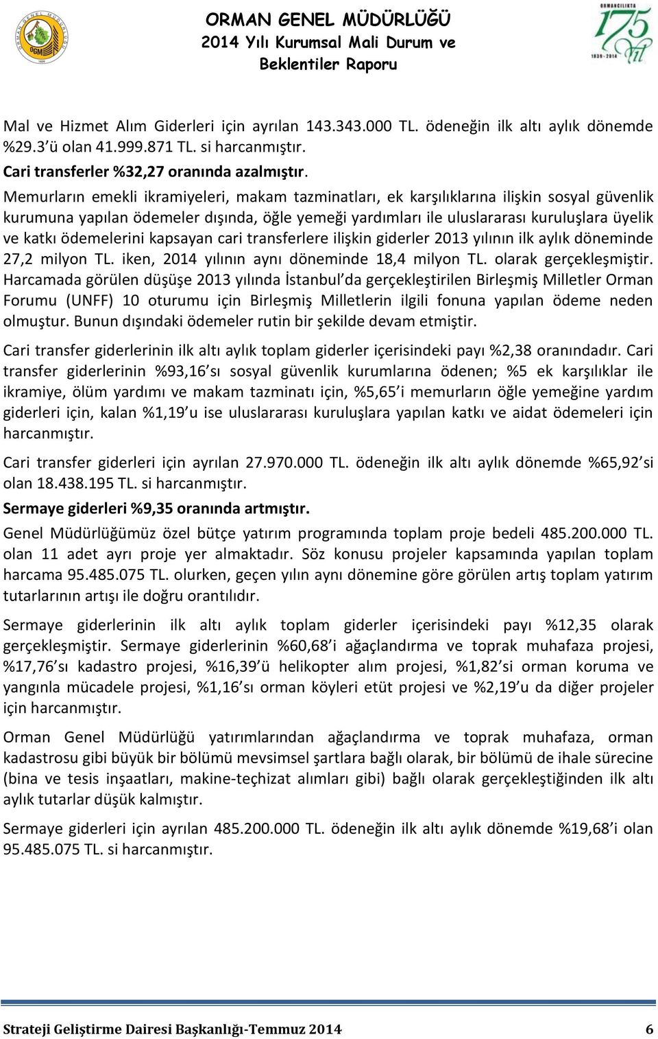 ödemelerini kapsayan cari transferlere ilişkin giderler 2013 yılının ilk aylık döneminde 27,2 milyon TL. iken, 2014 yılının aynı döneminde 18,4 milyon TL. olarak gerçekleşmiştir.