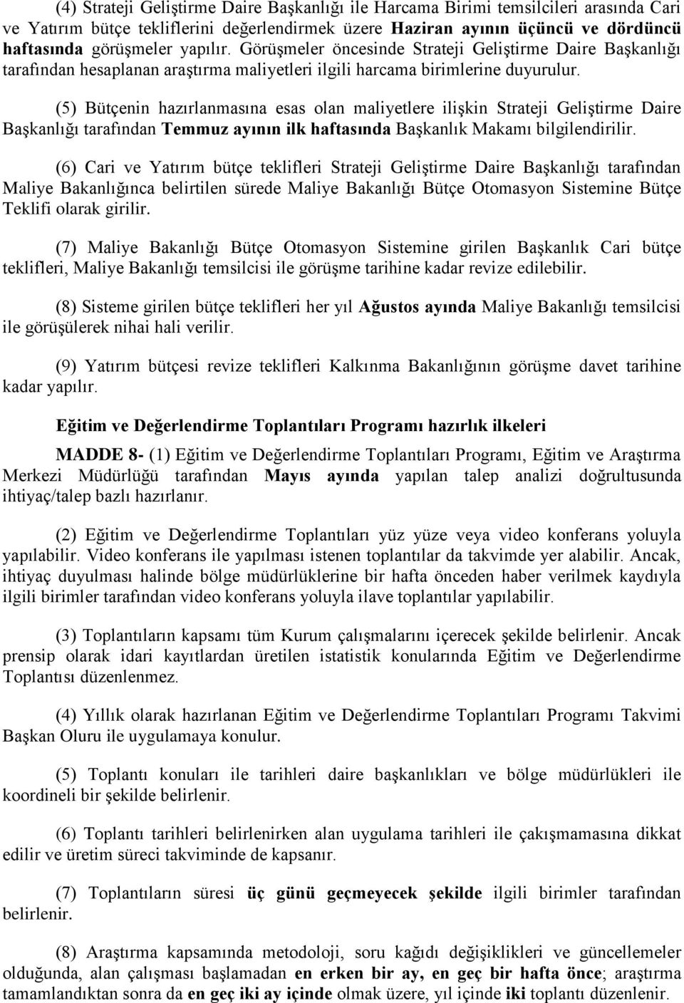 (5) Bütçenin hazırlanmasına esas olan maliyetlere ilişkin Strateji Geliştirme Daire Başkanlığı tarafından Temmuz ayının ilk haftasında Başkanlık Makamı bilgilendirilir.